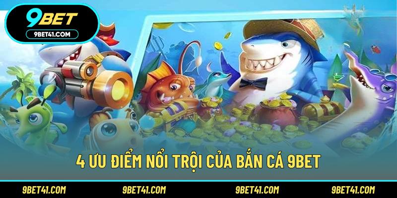 4 ưu điểm nổi trội của bắn cá 9Bet