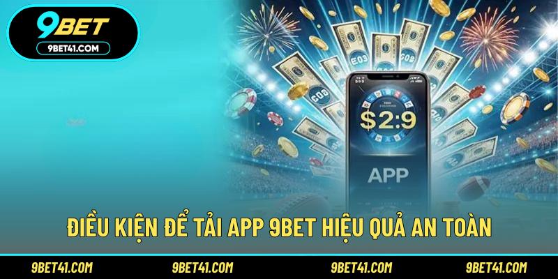 Điều kiện để tải app 9Bet hiệu quả an toàn