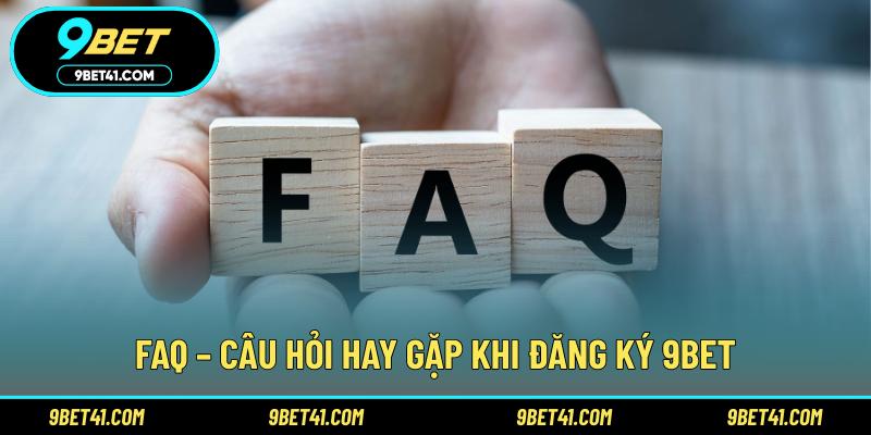 FAQ – Câu hỏi hay gặp khi đăng ký 9Bet