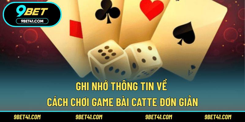 Ghi nhớ thông tin về cách chơi game bài Catte đơn giản