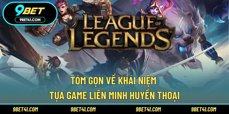 Tóm gọn về khái niệm tựa game Liên Minh Huyền Thoại
