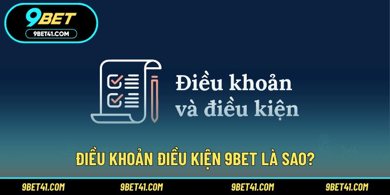 Điều khoản điều kiện 9Bet là sao?