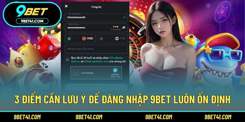 3 điểm cần lưu ý để đăng nhập 9Bet luôn ổn định