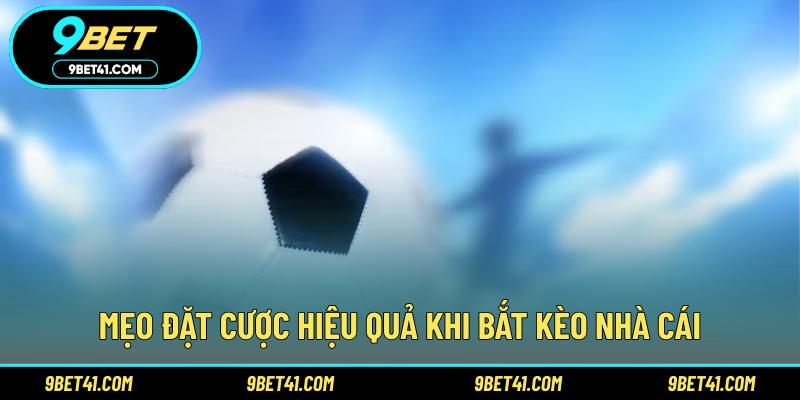 Mẹo đặt cược hiệu quả khi bắt kèo nhà cái