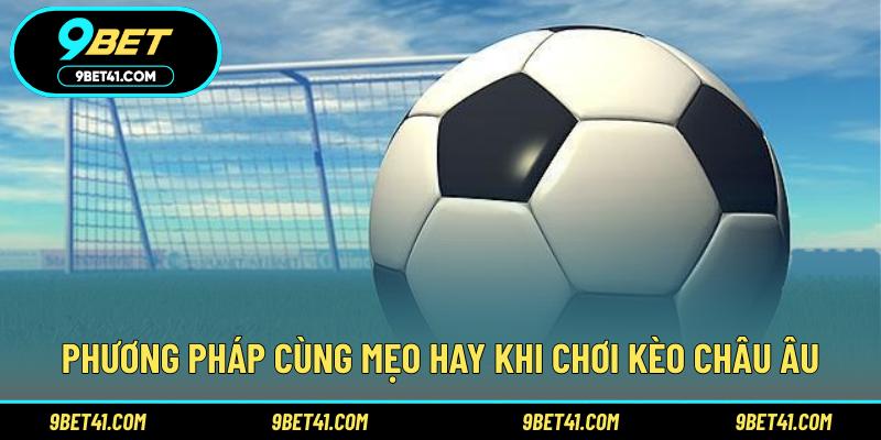Phương pháp cùng mẹo hay khi chơi kèo Châu Âu