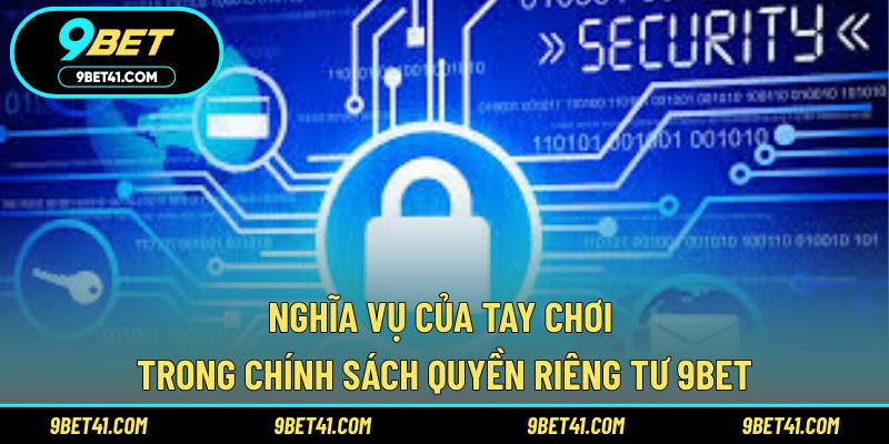 Nghĩa vụ của tay chơi trong chính sách quyền riêng tư 9Bet
