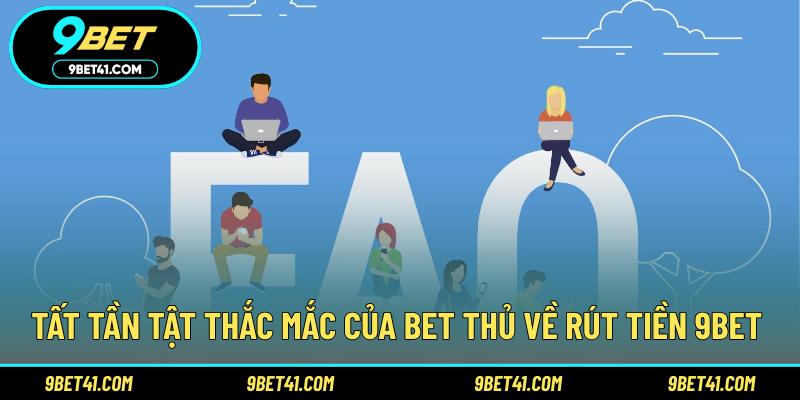 Tất tần tật thắc mắc của bet thủ về rút tiền 9Bet 
